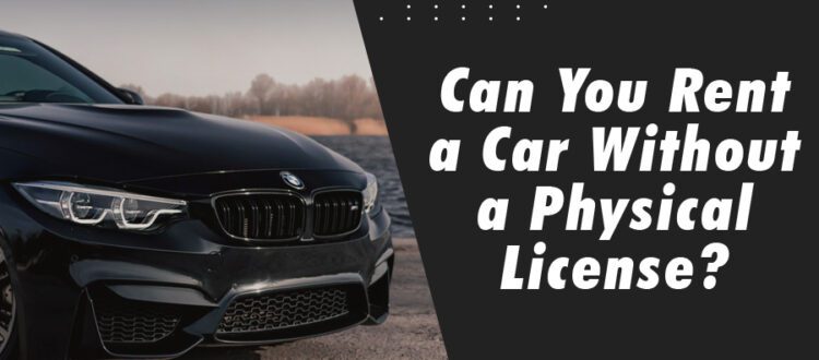 Can You Rent a Car Without a Physical License