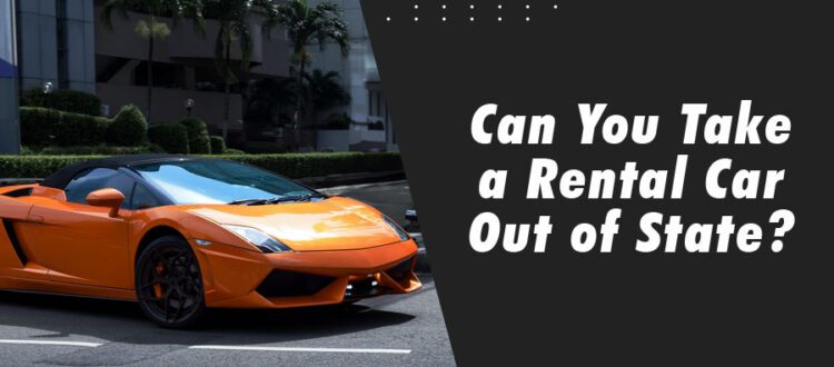Can You Take a Rental Car Out of State