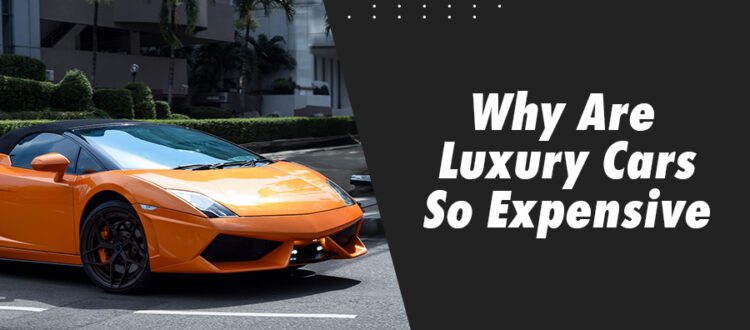 Why Are Luxury Cars So Expensive